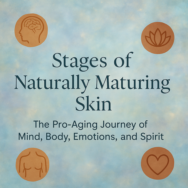 Stages of Naturally Maturing Skin: The Pro-Aging Journey of Mind, Body, Emotions, and Spirit